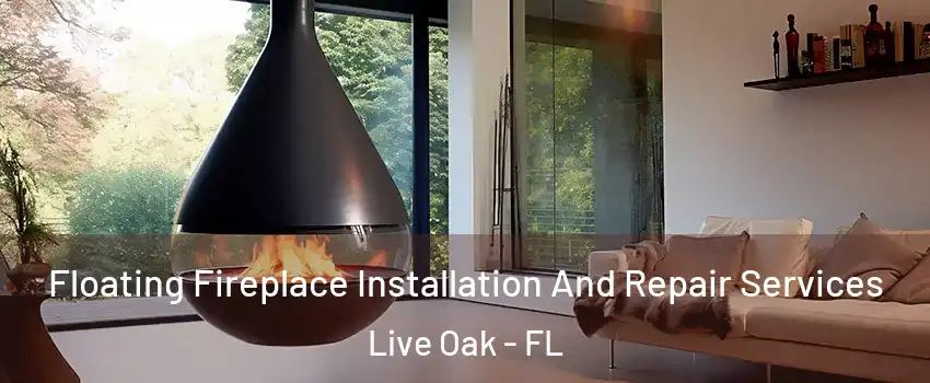 Floating Fireplace Installation And Repair Services Live Oak - FL