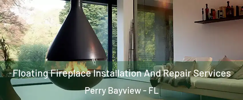Floating Fireplace Installation And Repair Services Perry Bayview - FL