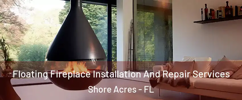 Floating Fireplace Installation And Repair Services Shore Acres - FL