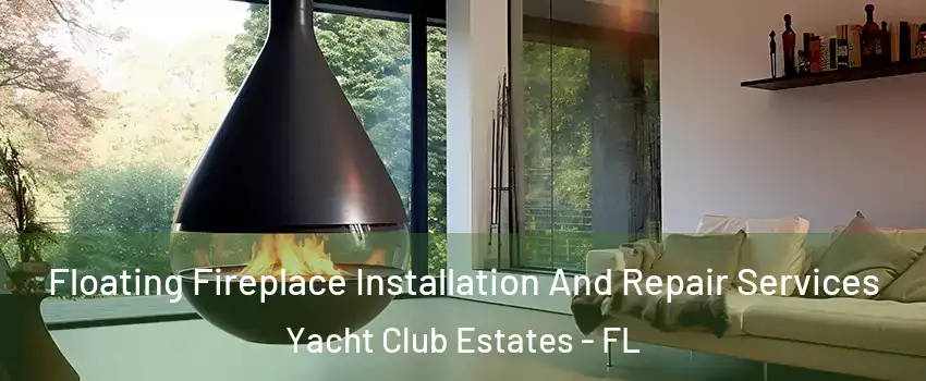 Floating Fireplace Installation And Repair Services Yacht Club Estates - FL