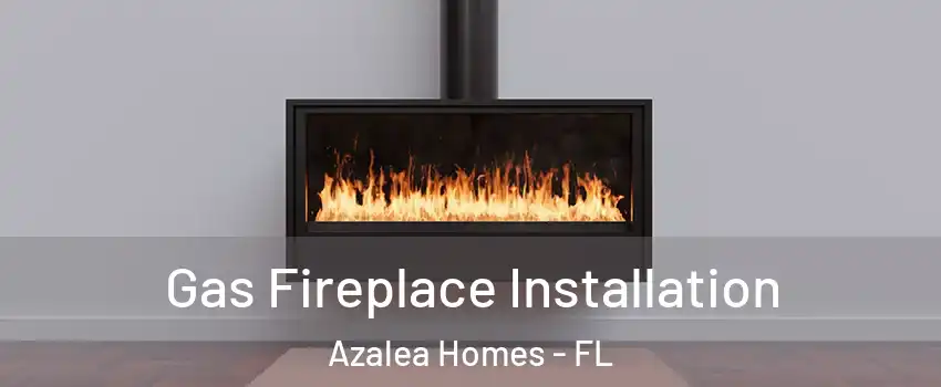 Gas Fireplace Installation Azalea Homes - FL