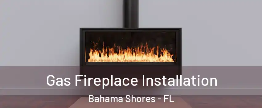 Gas Fireplace Installation Bahama Shores - FL