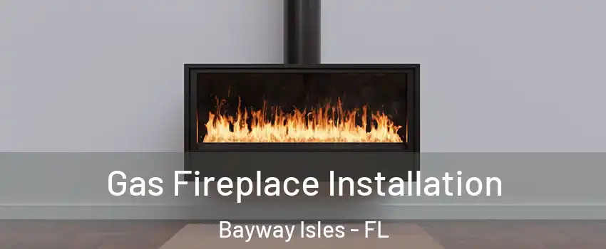 Gas Fireplace Installation Bayway Isles - FL