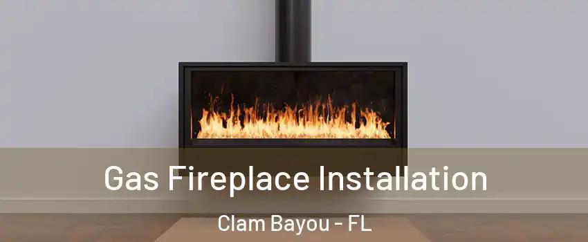 Gas Fireplace Installation Clam Bayou - FL