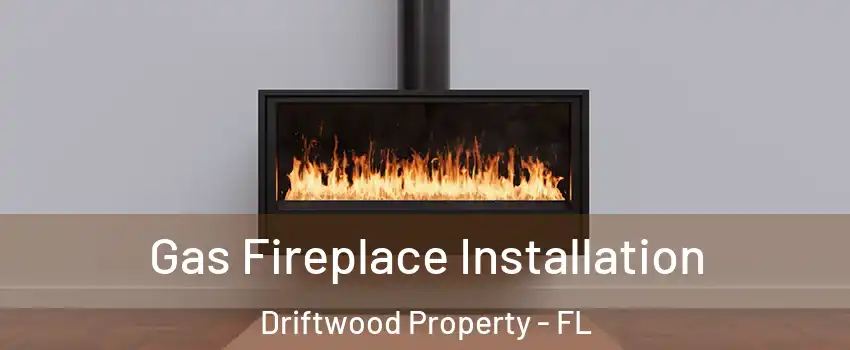 Gas Fireplace Installation Driftwood Property - FL