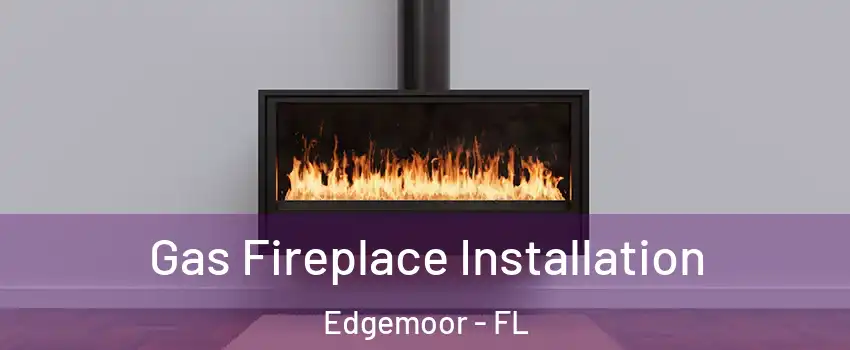 Gas Fireplace Installation Edgemoor - FL