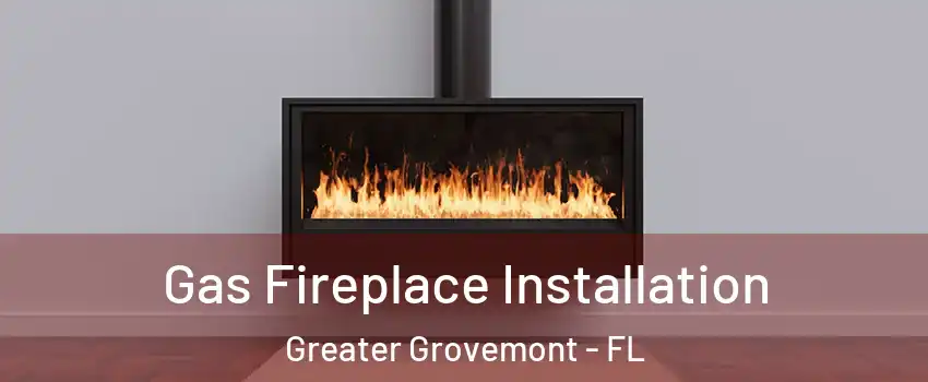Gas Fireplace Installation Greater Grovemont - FL