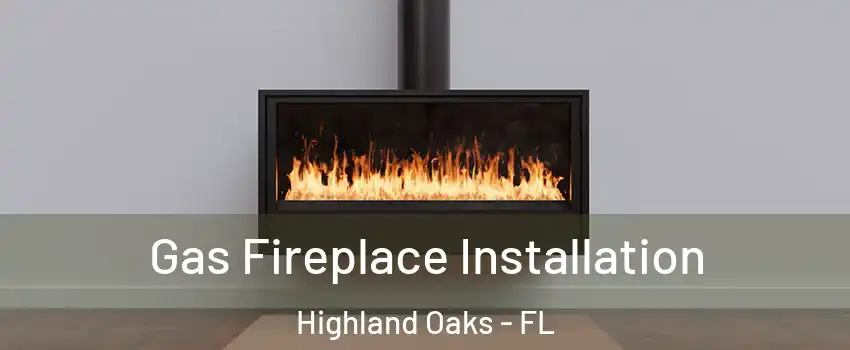Gas Fireplace Installation Highland Oaks - FL