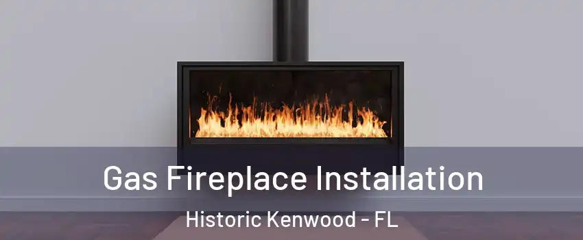 Gas Fireplace Installation Historic Kenwood - FL