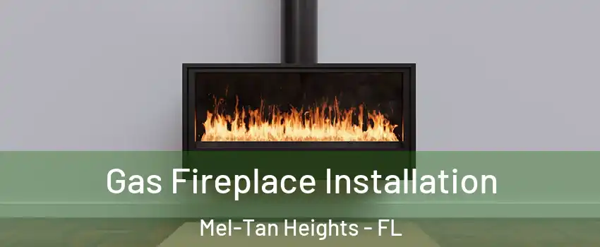 Gas Fireplace Installation Mel-Tan Heights - FL