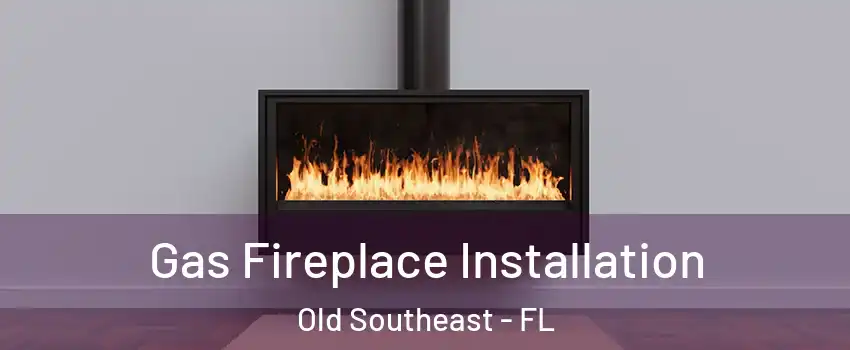 Gas Fireplace Installation Old Southeast - FL