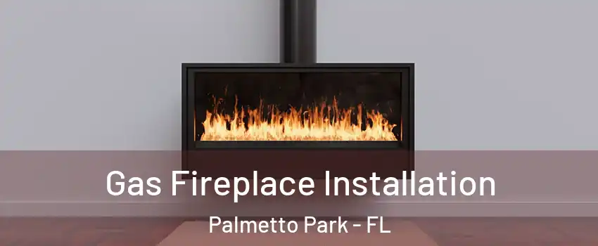 Gas Fireplace Installation Palmetto Park - FL
