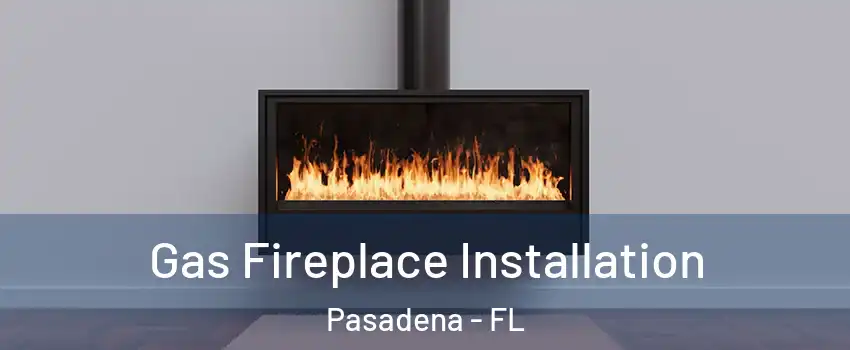 Gas Fireplace Installation Pasadena - FL