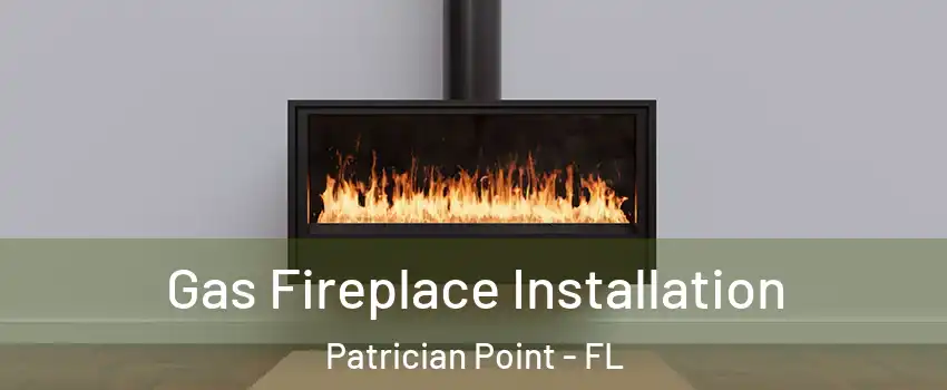 Gas Fireplace Installation Patrician Point - FL