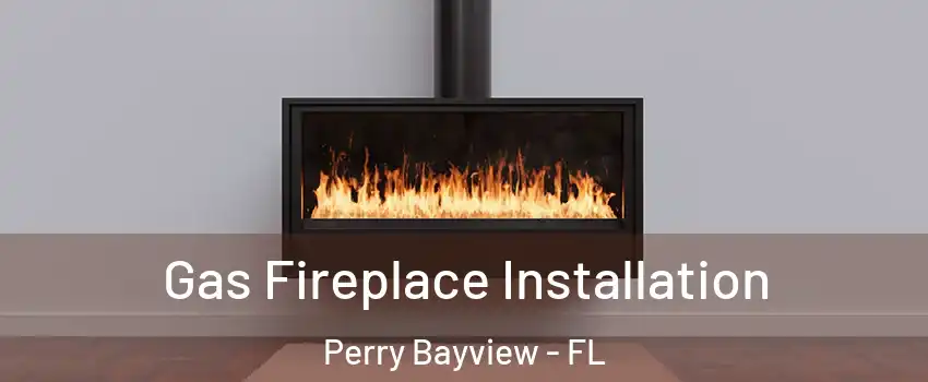 Gas Fireplace Installation Perry Bayview - FL
