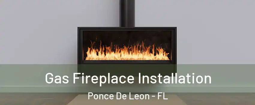 Gas Fireplace Installation Ponce De Leon - FL