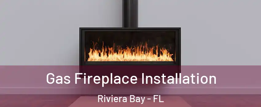 Gas Fireplace Installation Riviera Bay - FL