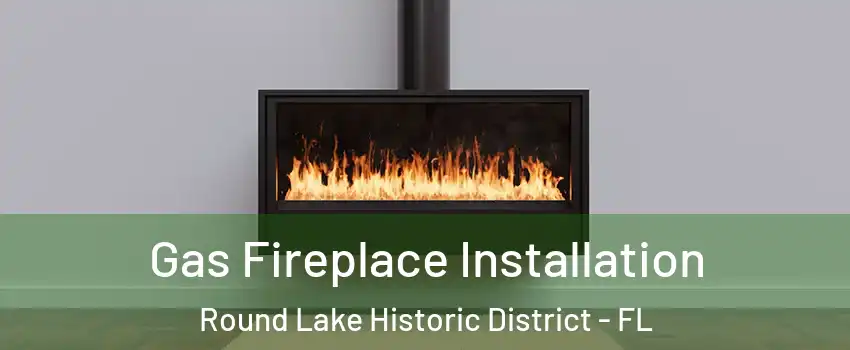 Gas Fireplace Installation Round Lake Historic District - FL
