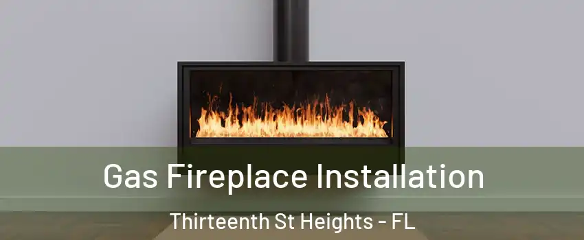 Gas Fireplace Installation Thirteenth St Heights - FL