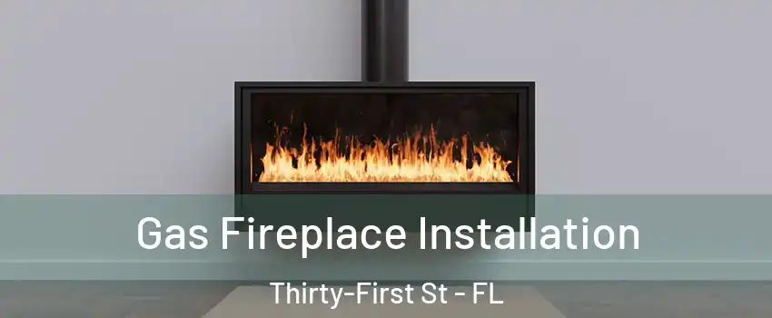 Gas Fireplace Installation Thirty-First St - FL