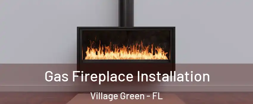 Gas Fireplace Installation Village Green - FL