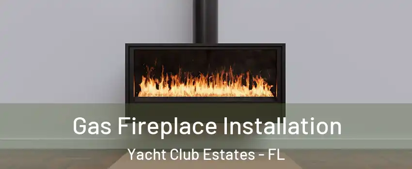 Gas Fireplace Installation Yacht Club Estates - FL