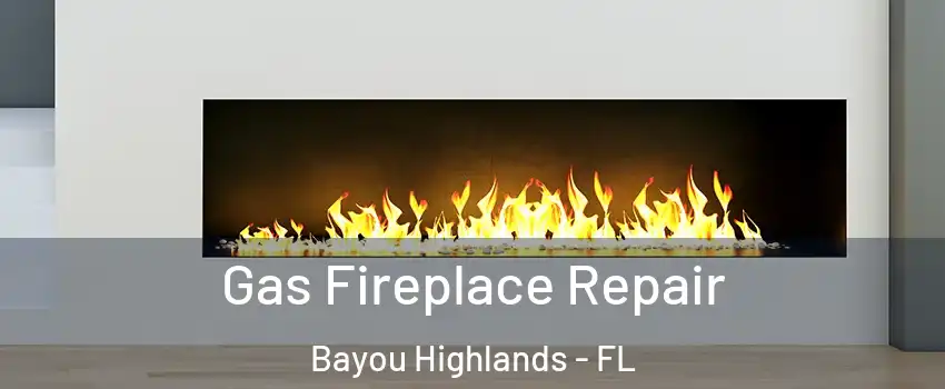 Gas Fireplace Repair Bayou Highlands - FL