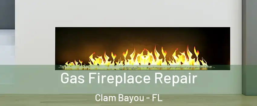 Gas Fireplace Repair Clam Bayou - FL