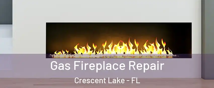 Gas Fireplace Repair Crescent Lake - FL