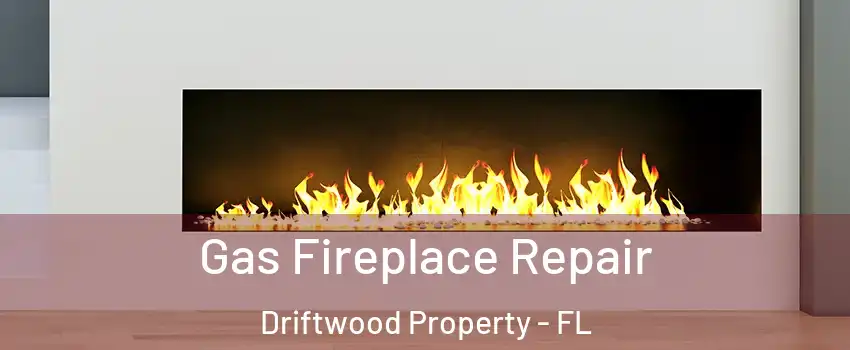 Gas Fireplace Repair Driftwood Property - FL