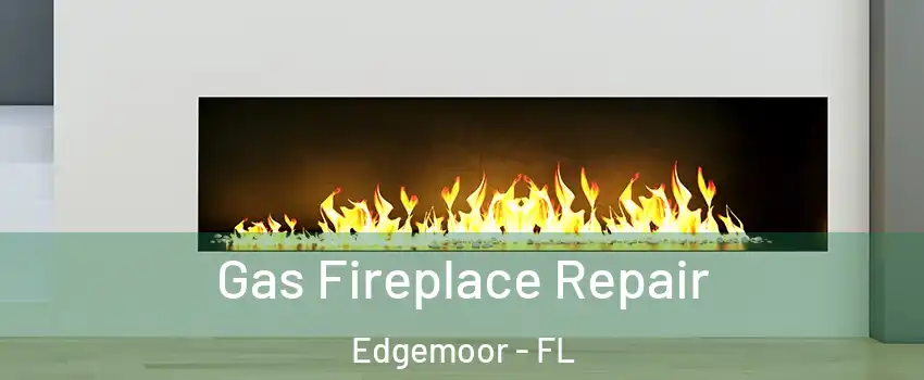Gas Fireplace Repair Edgemoor - FL