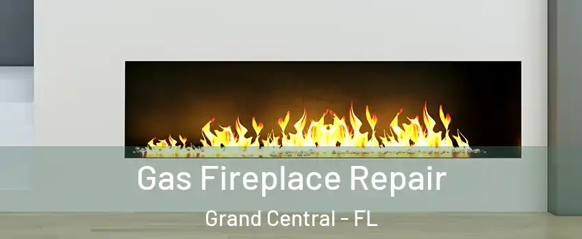 Gas Fireplace Repair Grand Central - FL
