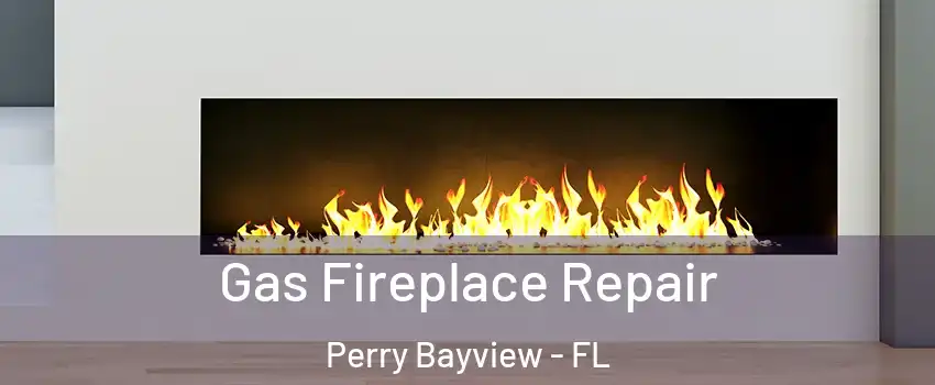 Gas Fireplace Repair Perry Bayview - FL