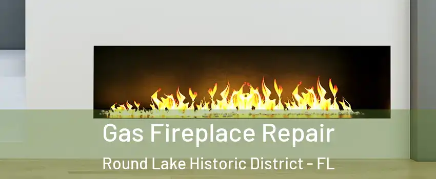 Gas Fireplace Repair Round Lake Historic District - FL