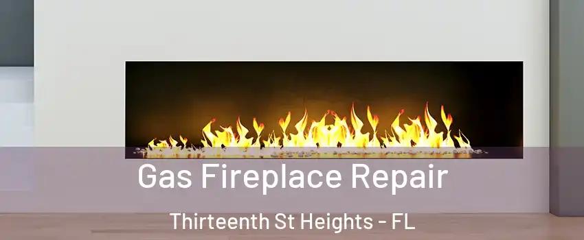 Gas Fireplace Repair Thirteenth St Heights - FL
