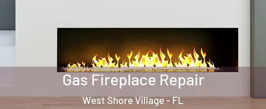 Gas Fireplace Repair West Shore Village - FL