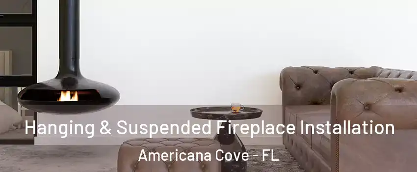 Hanging & Suspended Fireplace Installation Americana Cove - FL