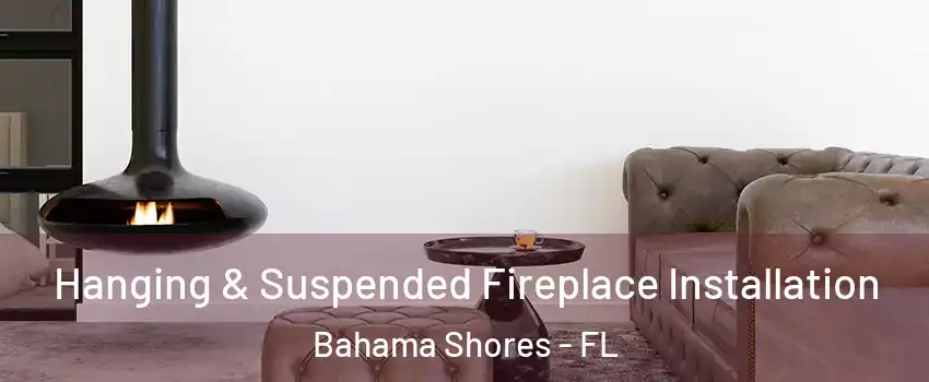Hanging & Suspended Fireplace Installation Bahama Shores - FL