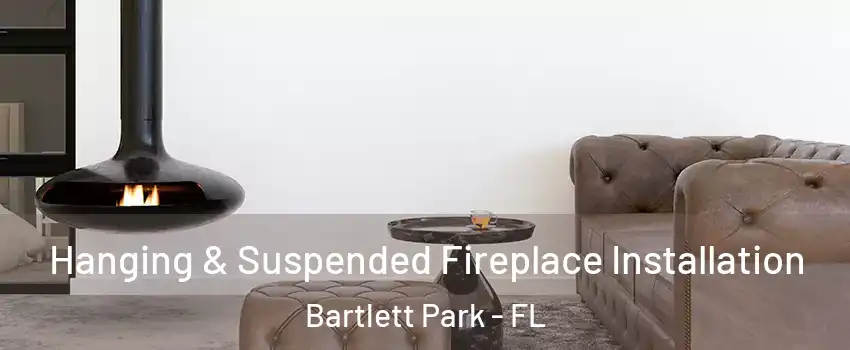 Hanging & Suspended Fireplace Installation Bartlett Park - FL