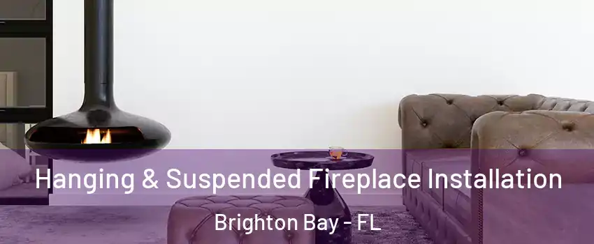 Hanging & Suspended Fireplace Installation Brighton Bay - FL