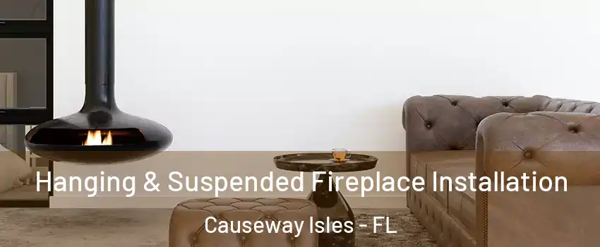 Hanging & Suspended Fireplace Installation Causeway Isles - FL