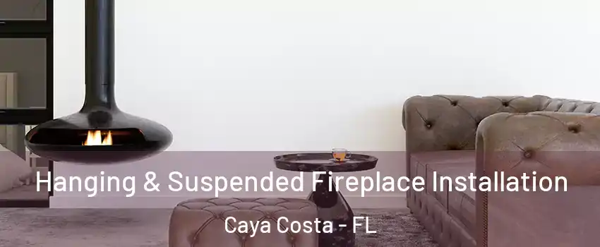 Hanging & Suspended Fireplace Installation Caya Costa - FL