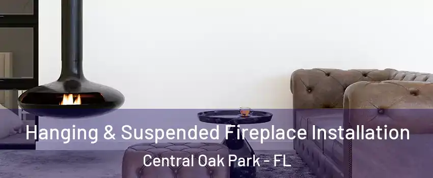 Hanging & Suspended Fireplace Installation Central Oak Park - FL