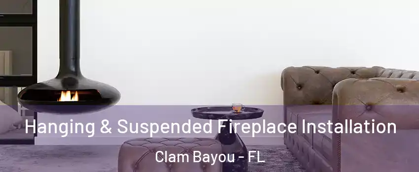 Hanging & Suspended Fireplace Installation Clam Bayou - FL