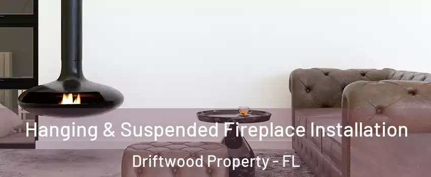 Hanging & Suspended Fireplace Installation Driftwood Property - FL