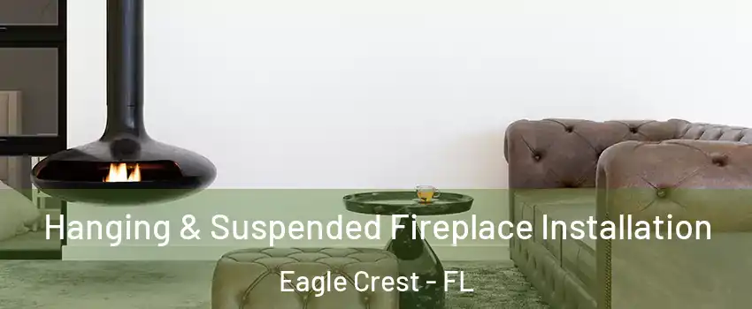 Hanging & Suspended Fireplace Installation Eagle Crest - FL