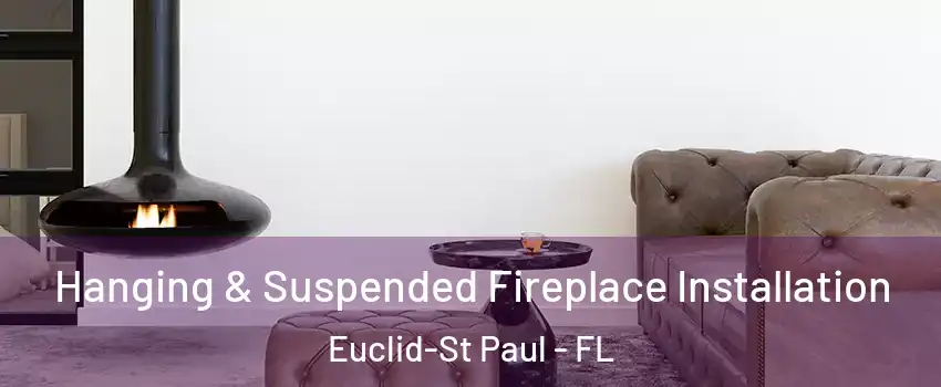 Hanging & Suspended Fireplace Installation Euclid-St Paul - FL
