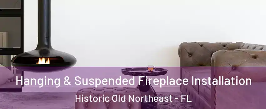 Hanging & Suspended Fireplace Installation Historic Old Northeast - FL