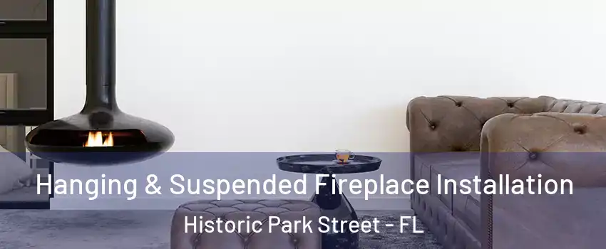 Hanging & Suspended Fireplace Installation Historic Park Street - FL