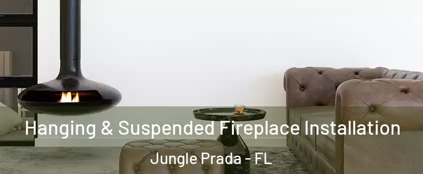 Hanging & Suspended Fireplace Installation Jungle Prada - FL